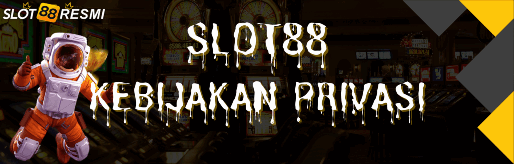 SLOT88 - KEBIJAKAN PRIVASI